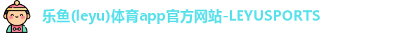乐鱼(leyu)体育app官方网站-LEYUSPORTS